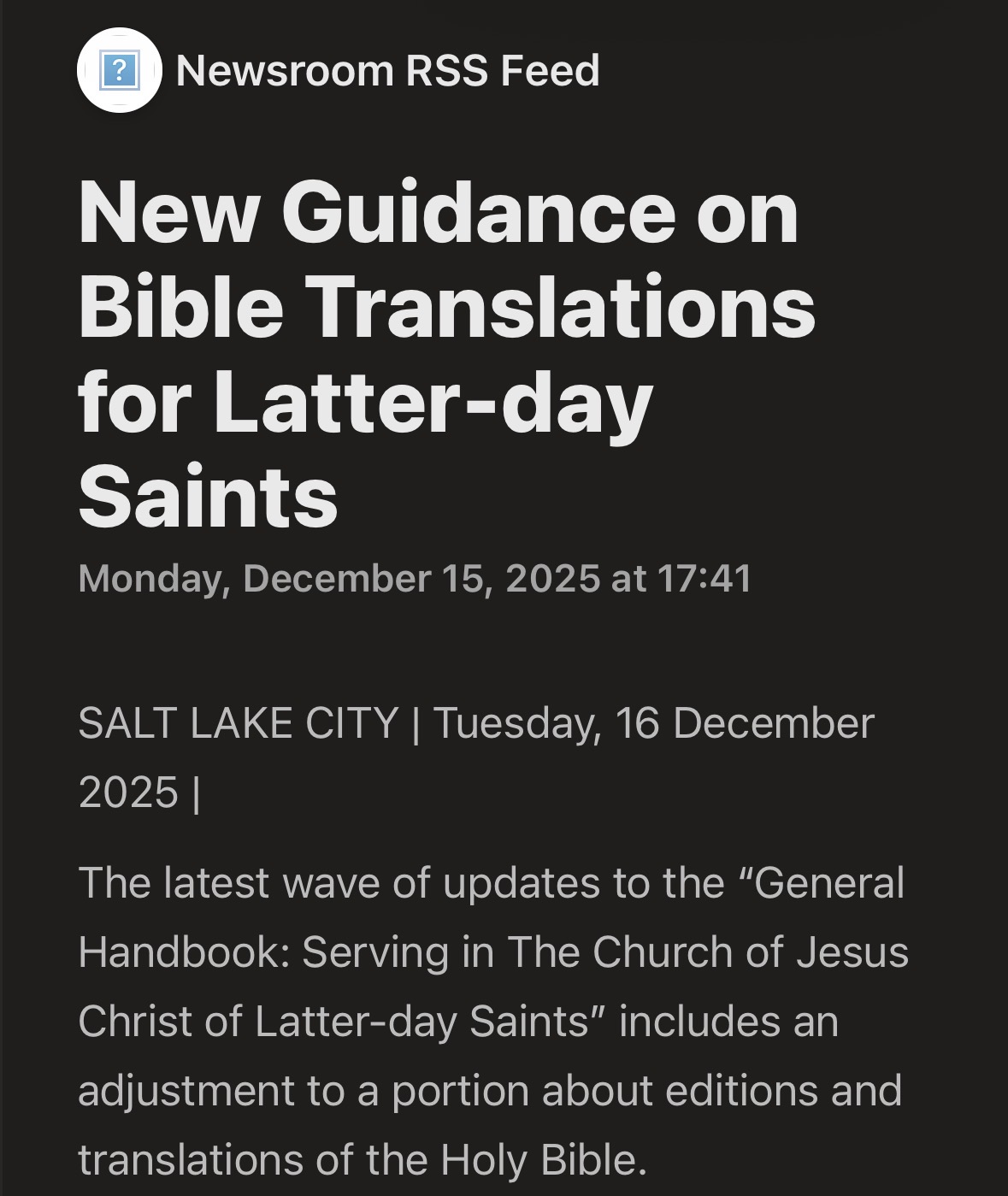 A press released scheduled for 16 Dec 2025 entitled “New Guidance on Bible Translations for Latter-day Saints.” The preview blurb reads “The latest wave of updates to the General Handbook: Serving in The Church of Jesus Christ of Latter-day Saints includes an adjustment to a portion about editions and translations of the Holy Bible.”