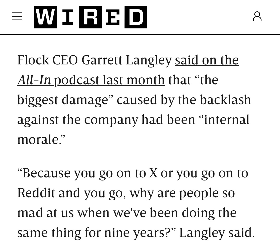 A WIRED screenshot reading: “Flock CEO Garrett Langley said on the All-In podcast last month that ’the biggest damage’ caused by the backlash against the company had been ‘internal morale.’ “‘Because you go on to X or you go on to Reddit and you go, why are people so mad at us when we’ve been doing the same thing for nine years?’ Langley said.”